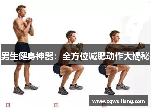 男生健身神器:全方位减肥动作大揭秘 男生健身神器:全方位减肥动作大揭秘