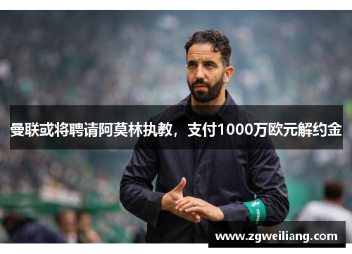 曼联或将聘请阿莫林执教,支付1000万欧元解约金 曼联或将聘请阿莫林执教,支付1000万欧元解约金