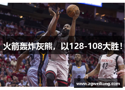 火箭轰炸灰熊,以128-108大胜! 火箭轰炸灰熊,以128-108大胜!