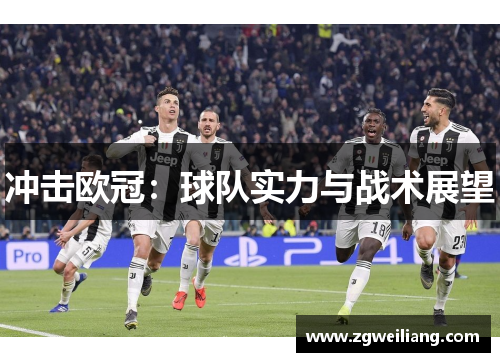 冲击欧冠:球队实力与战术展望 冲击欧冠:球队实力与战术展望